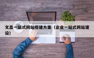 邵东文昌一站式网站搭建方案（企业一站式网站建设）