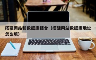 邵东搭建网站和数据库结合（搭建网站数据库地址怎么填）